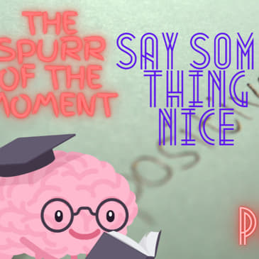 Spurr of The Moment Podcast: Say a nice thing about a thing you hate