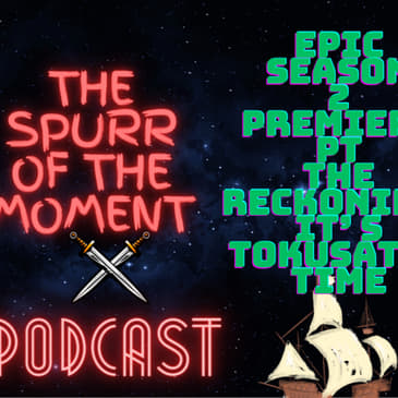 Spurr of The Moment Podcast: Epic Season 2 Premiere PT 2: The Reckoning: it's Tokusatsu Time