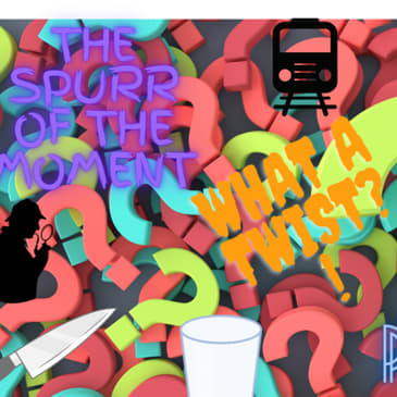 Spurr of The Moment Podcast: What A Twist?!