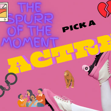 Spurr of The Moment Podcast: Pick An Actress