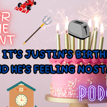 Spurr of The Moment Podcast: It's Justin's Birthday And He's Feeling Nostalgic