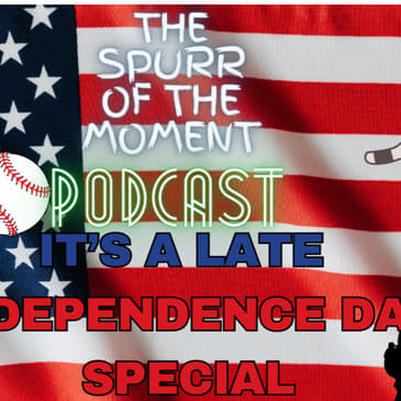 Spurr of The Moment Podcast: It's Our Late Independence Day Special