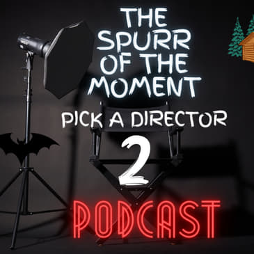 Spurr of The Moment Podcast: Pick A Director 2