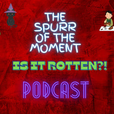 Spurr of The Moment Podcast: Is It Rotten?