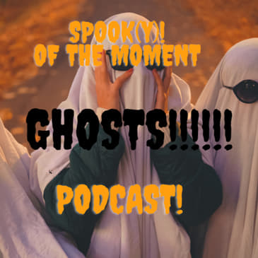 Spook(y) of The Moment Podcast 1: Ghosts