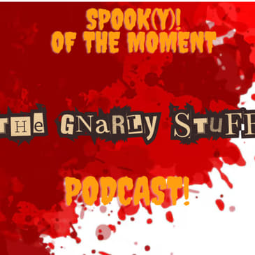 Spook(y) Of The Moment 2 : The Gnarly Stuff