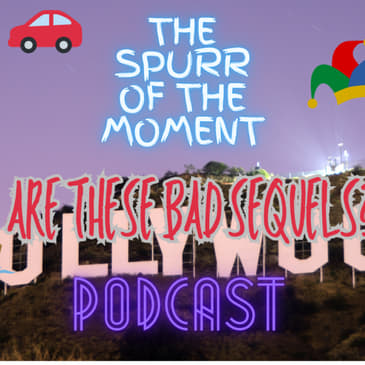 Spurr Of The Moment Podcast: Are These Bad Sequels?