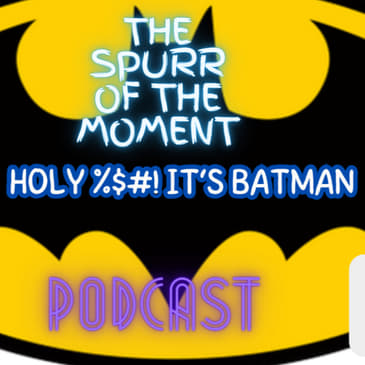Spurr Of The Moment Podcast: Holy %$#@ It's Batman with @AreteMedia