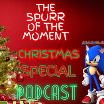 Spurr Of The Moment Podcast: The Christmas Special and Also Sonic 3 Is There