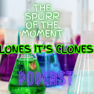 Spurr Of The Moment Podcast: Clone's It's Clones