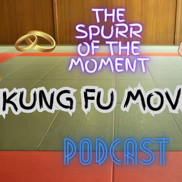Spurr Of The Moment Podcast: Kung Fu Movies