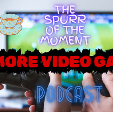 Spurr Of The Moment Podcast: More VIdeo Game Stuff With Adam