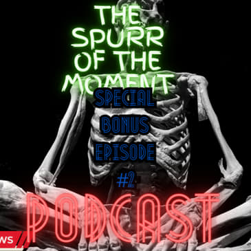 Spurr Of The Moment Podcast Bonus Episode 2