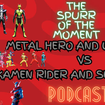 Spurr Of The Moment Podcast: Metal Hero and Ultraman Vs Kamen RIder and Super Sentai