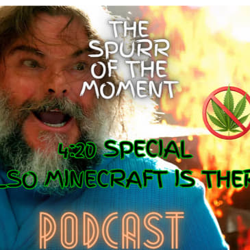 Spurr Of The Moment Podcast: 4:20 Special and also MineCraft Is There