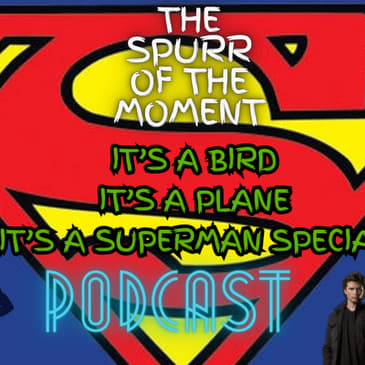 Spurr Of The Moment Podcast: It’s A Bird It’s A Plane It’s A Superman Special