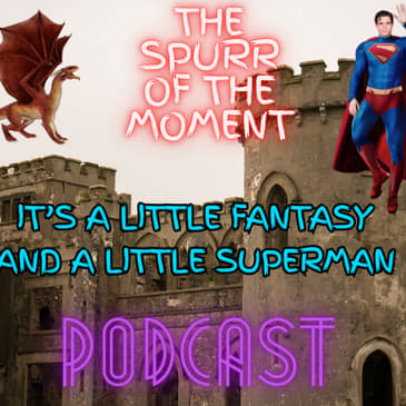 Spurr Of The Moment Podcast: It’s A Little Fantasy And A little Superman