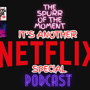 Spurr Of The Moment Podcast: It's Another Netflix Special