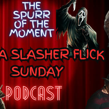 Spurr Of The Moment Podcast: It’s A Slasher Flick Sunday
