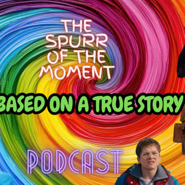 Spurr Of The Moment Podcast: Based On A True Story