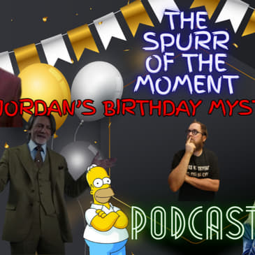 Spurr Of The Moment Podcast: Jordan's Birthday Mystery Episode