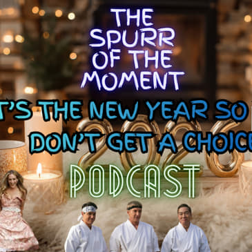 Spurr Of The Moment Podcast: It’s The New Year So You Don’t Get A Choice
