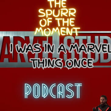 Spurr Of The Moment Podcast: I Was In A Marvel Thing Once