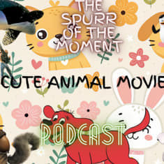 Spurr Of The Moment Podcast: cute animal movies