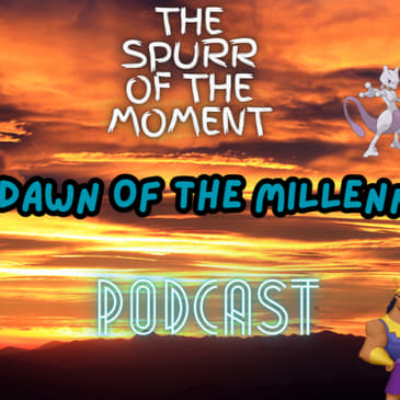 Spurr Of The Moment Podcast: Dawn Of The Millennium