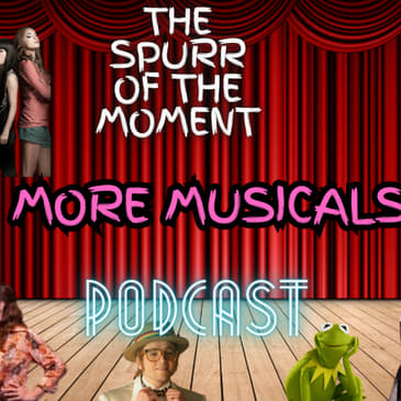 Spurr Of The Moment Podcast: More Musicals