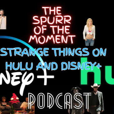 Spurr Of The Moment Podcast: Strange Things On Hulu And Disney+