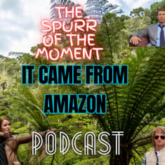 Spurr Of The Moment Podcast: It Came From Amazon