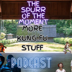 Spurr Of The Moment Podcast: More Kung Fu Stuff