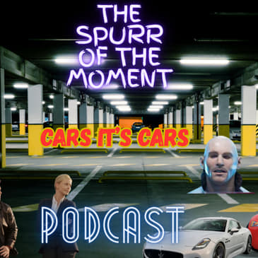 Spurr Of The Moment Podcast: Cars It's Cars