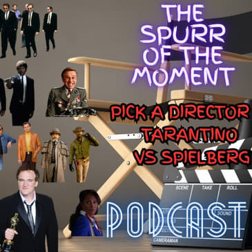 Spurr Of The Moment Podcast: Pick A Director IV: Tarantino Vs Spielberg