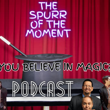 Spurr Of The Moment Podcast: Do You Believe In Magic?