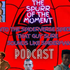 Spurr Of The Moment Podcast: Into The Spiderverse Special II: That Guy Sure Sounds Like Spiderman