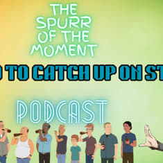 Spurr Of The Moment Podcast: We Need To Catch Up On Stuff