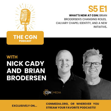 What's New at CGN: Brian Brodersen's Changing Roles, Calvary Chapel Identity, & a New Initiative