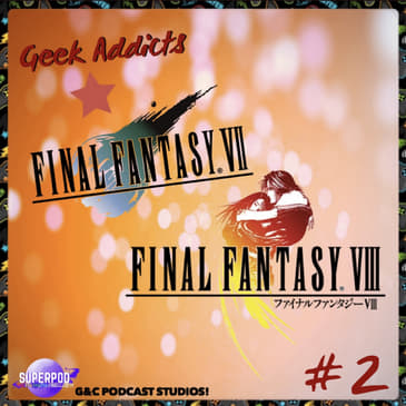 Geek Addicts - Episode 2: A Chat On Final Fantasy VII And VIII!