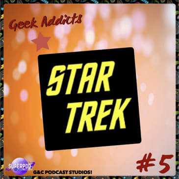 Geek Addicts - Episode 5: The First Annual Star Trek Discussion!