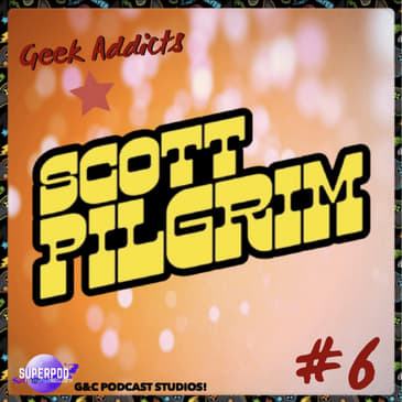 Geek Addicts - Episode 6: A Discussion On The Scott Pilgrim Series!