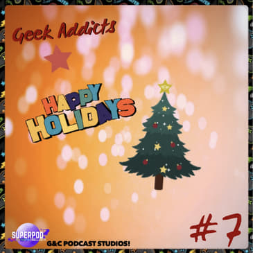 Geek Addicts - Episode 7: Holiday Memories!