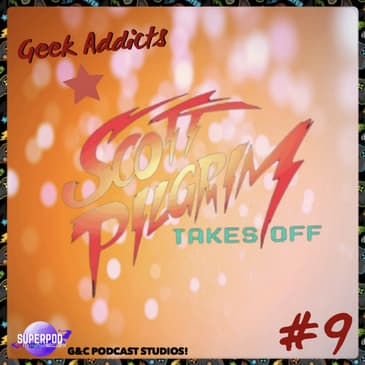 Geek Addicts - Episode 9: Following Up On Scott Pilgrim Takes Off!