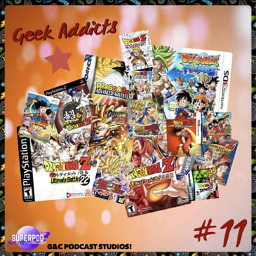 Geek Addicts - Episode 11: A Disscusion Of Dragon Ball Video Games!