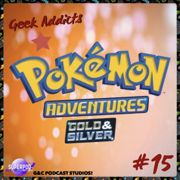 Geek Addicts - Episode 15: Pokemon Adventures Part 2: Gold/Silver/Crystal!