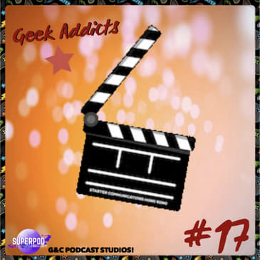 Geek Addicts - Episode 17: Talking About Our Favorite Movies And Films!