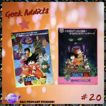 Geek Addicts - Episode 20: Going Over The First Two Dragon Ball Films!