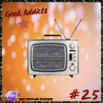 Geek Addicts - Episode 25: Talking About Our Favorite TV Shows!
