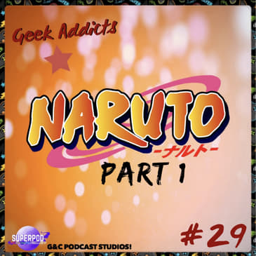 Geek Addicts - Episode 29: Let's Talk About Naruto!